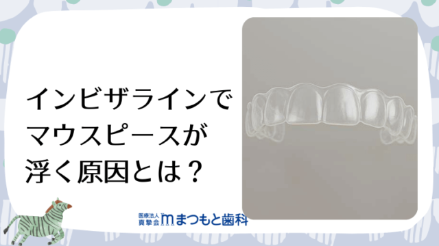 インビザラインでマウスピースが浮く原因とは？