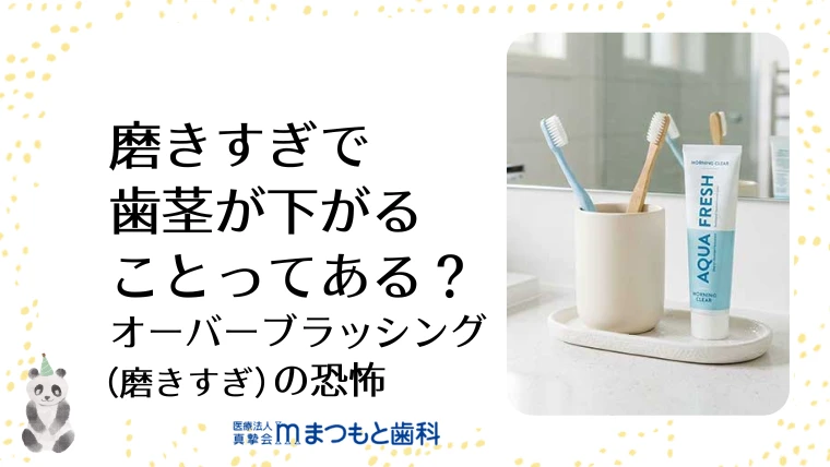 磨きすぎで歯茎が下がることってある？オーバーブラッシング（磨きすぎ）の恐怖