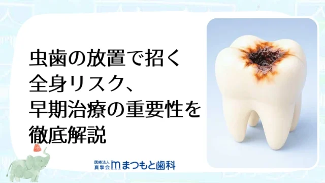虫歯の放置で招く全身リスク、早期治療の重要性を徹底解説